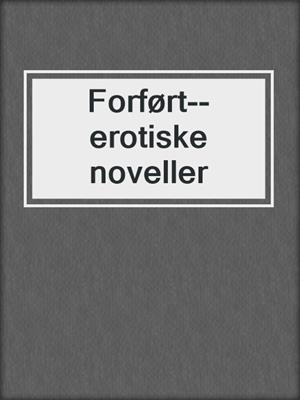 cover image of Forført--erotiske noveller