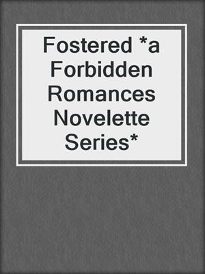 cover image of Fostered *a Forbidden Romances Novelette Series*