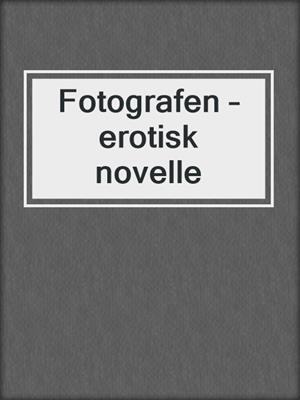 cover image of Fotografen – erotisk novelle