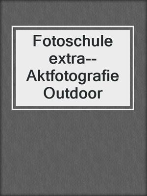 cover image of Fotoschule extra--Aktfotografie Outdoor