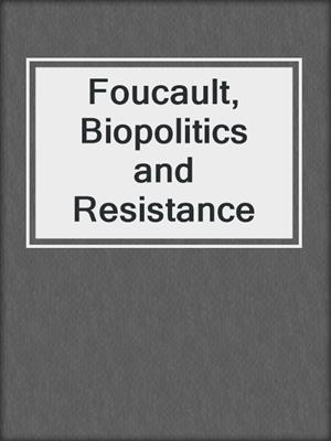 cover image of Foucault, Biopolitics and Resistance
