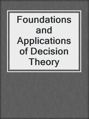 Foundations and Applications of Decision Theory