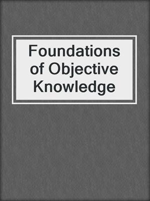 Foundations of Objective Knowledge