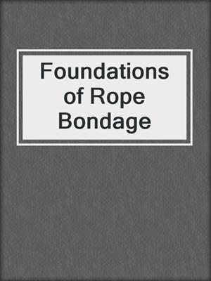 cover image of Foundations of Rope Bondage