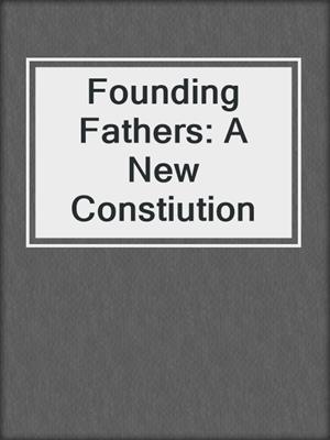 Founding Fathers: A New Constiution