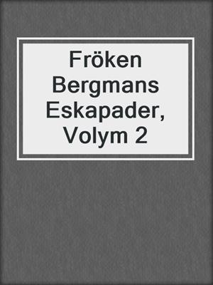 cover image of Fröken Bergmans Eskapader, Volym 2