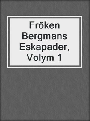 cover image of Fröken Bergmans Eskapader, Volym 1