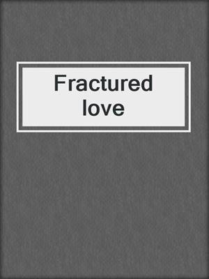 cover image of Fractured love