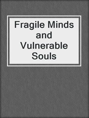 cover image of Fragile Minds and Vulnerable Souls