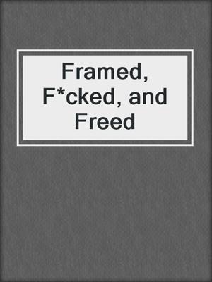 Framed, F*cked, and Freed