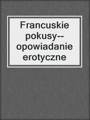 cover image of Francuskie pokusy--opowiadanie erotyczne