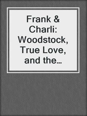 Frank & Charli: Woodstock, True Love, and the Sixties