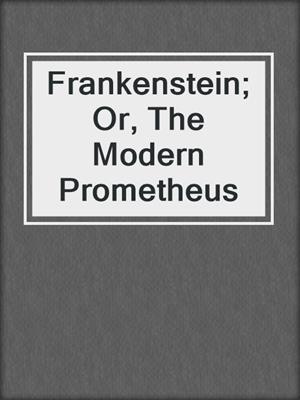 Frankenstein; Or, The Modern Prometheus