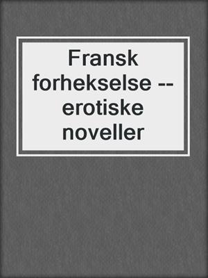 cover image of Fransk forhekselse --erotiske noveller