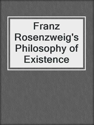 Franz Rosenzweig's Philosophy of Existence