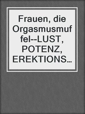 cover image of Frauen, die Orgasmusmuffel--LUST, POTENZ, EREKTIONS-KILLER bei Frauen nur durch die Ernährung