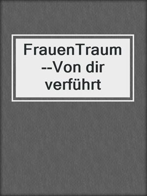 cover image of FrauenTraum--Von dir verführt
