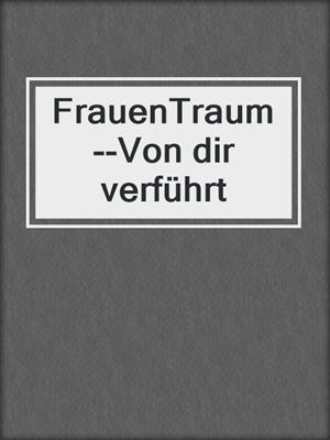 cover image of FrauenTraum--Von dir verführt