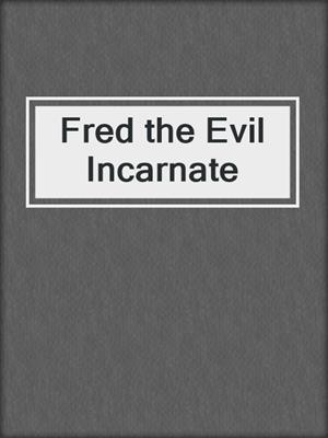 cover image of Fred the Evil Incarnate