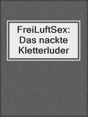cover image of FreiLuftSex: Das nackte Kletterluder