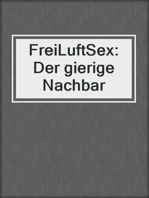 cover image of FreiLuftSex: Der gierige Nachbar