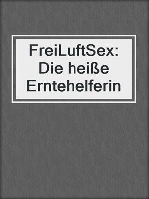 cover image of FreiLuftSex: Die heiße Erntehelferin