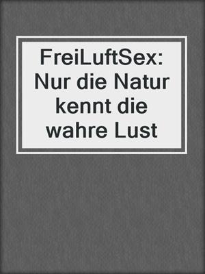 cover image of FreiLuftSex: Nur die Natur kennt die wahre Lust