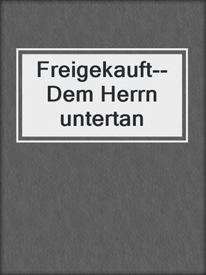 cover image of Freigekauft--Dem Herrn untertan