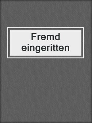 cover image of Fremd eingeritten