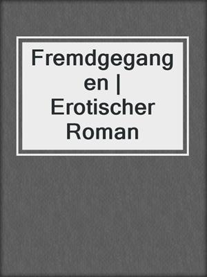cover image of Fremdgegangen | Erotischer Roman