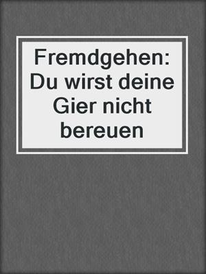 cover image of Fremdgehen: Du wirst deine Gier nicht bereuen