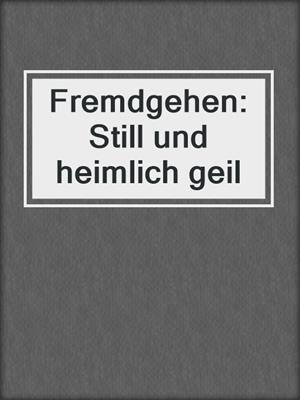 cover image of Fremdgehen: Still und heimlich geil