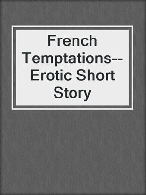 cover image of French Temptations--Erotic Short Story