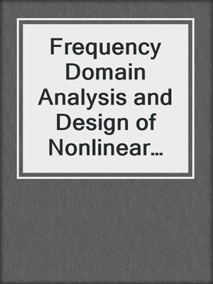 Frequency Domain Analysis and Design of Nonlinear Systems based on Volterra Series Expansion