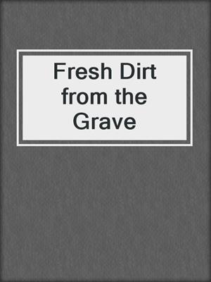 cover image of Fresh Dirt from the Grave