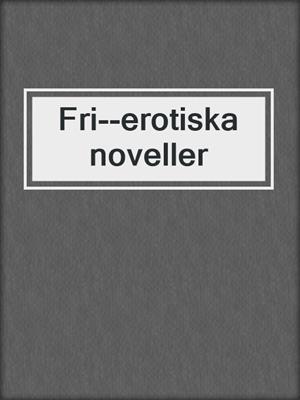 cover image of Fri--erotiska noveller