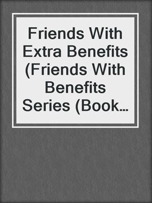 cover image of Friends With Extra Benefits (Friends With Benefits Series (Book 4))