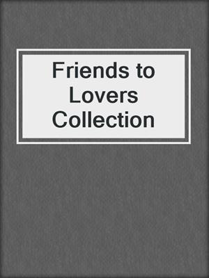 cover image of Friends to Lovers Collection