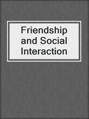 Friendship and Social Interaction