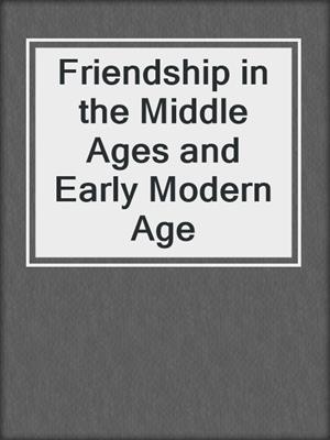 cover image of Friendship in the Middle Ages and Early Modern Age