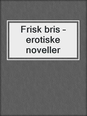cover image of Frisk bris – erotiske noveller