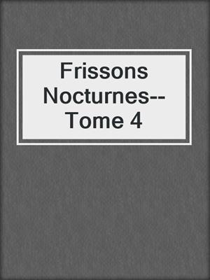 cover image of Frissons Nocturnes--Tome 4