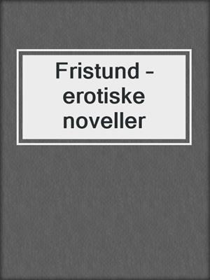cover image of Fristund – erotiske noveller
