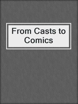 From Casts to Comics
