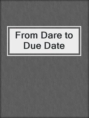 cover image of From Dare to Due Date