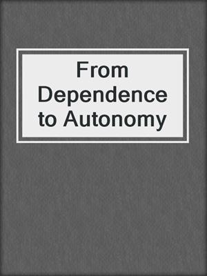From Dependence to Autonomy