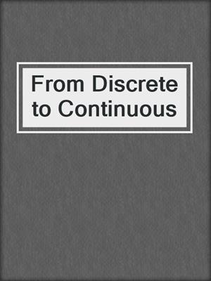 From Discrete to Continuous