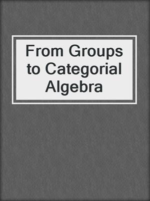 From Groups to Categorial Algebra