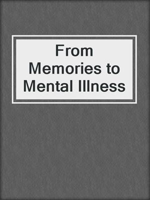 From Memories to Mental Illness