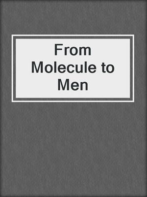 From Molecule to Men